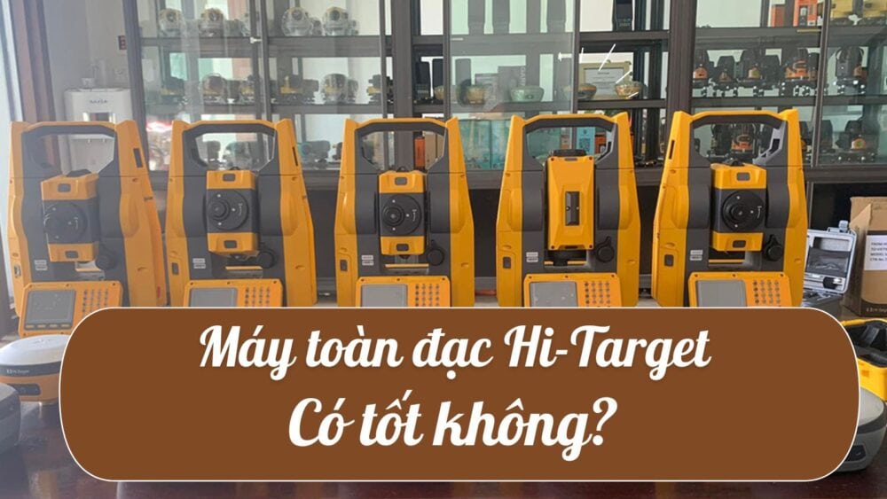 máy toàn đạc Hi-Target có tốt không