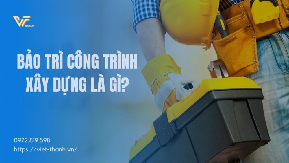 Bảo trì công trình xây dựng là gì?