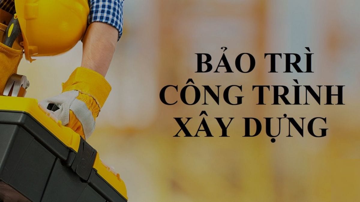 Bảo trì công trình xây dựng là gì? Kế hoạch bảo trì công trình 1 Bảo trì công trình xây dựng là gì?