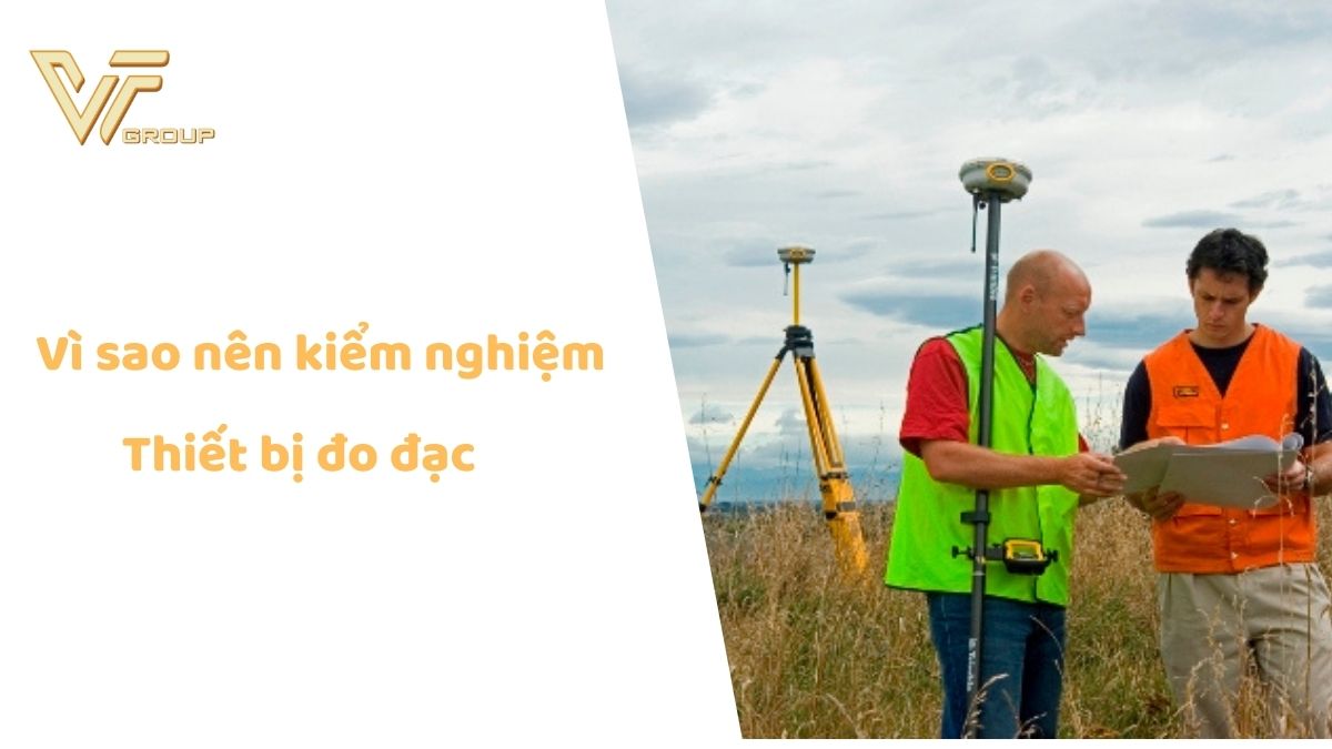 Vì sao nên kiểm nghiệm thiết bị đo đạc định kỳ? 1 Kiểm nghiệm thiết bị đo đạc