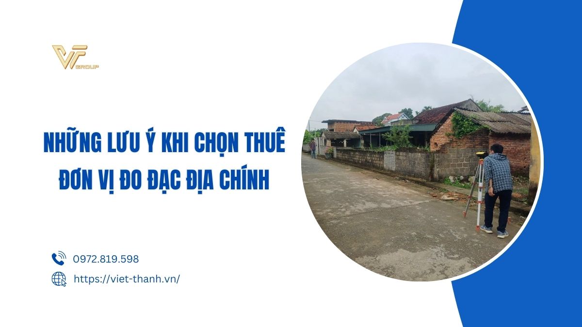 Những Lưu ý Khi Chọn Thuê đơn Vị đo đạc địa Chính