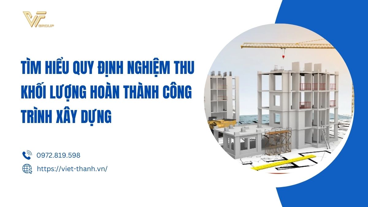 Tìm Hiểu Quy định Nghiệm Thu Khối Lượng Hoàn Thành Công Trình Xây Dựng (1)