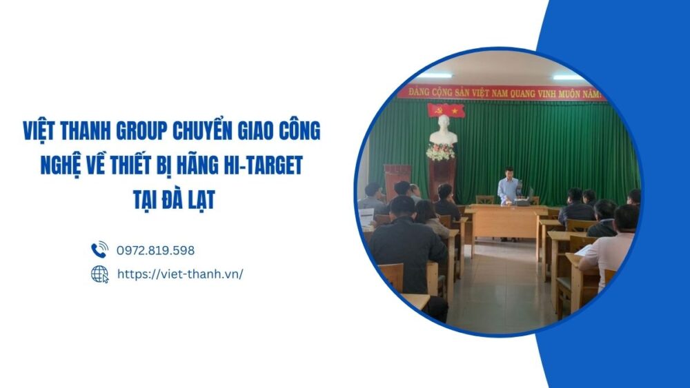 Việt Thanh Group chuyển giao công nghệ về thiết bị hãng Hi-Target