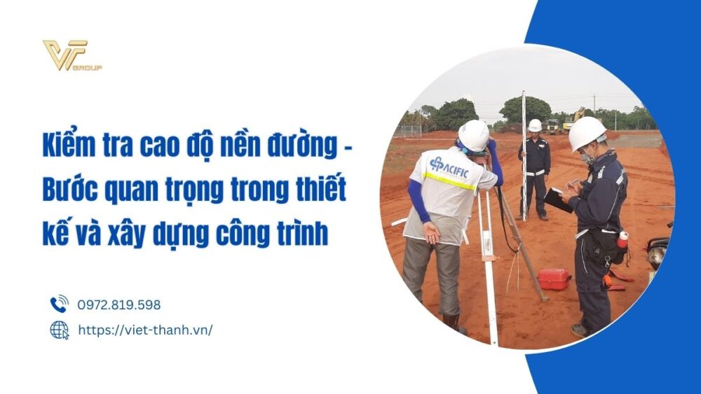 Kiểm Tra Cao độ Nền đường - Bước Quan Trọng Trong Thiết Kế Và Xây Dựng Công Trình