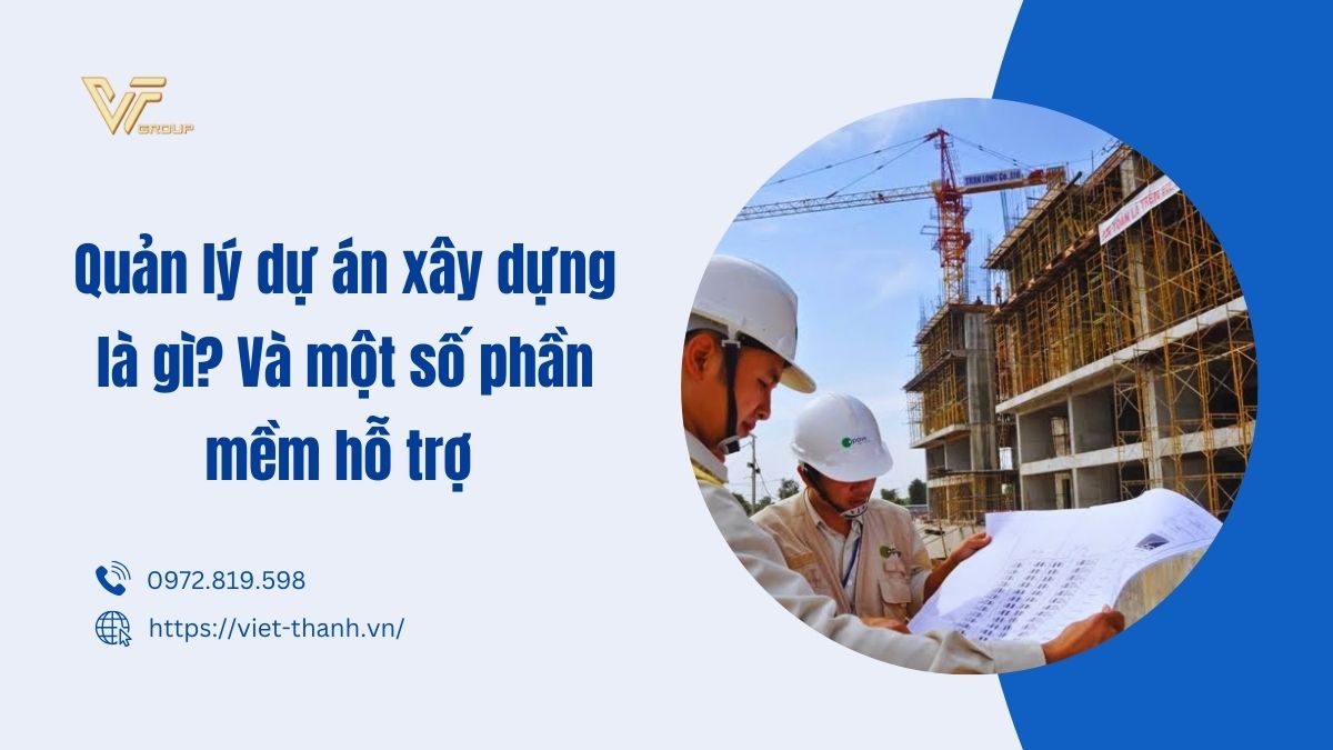 Quản lý dự án xây dựng là gì? Và một số phần mềm hỗ trợ hiện nay