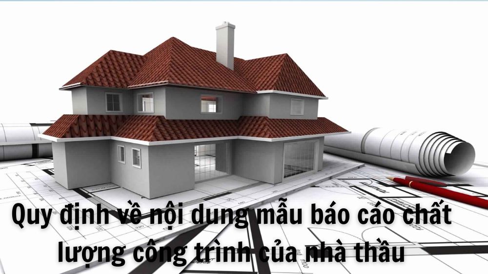 Quy định Về Nội Dung Mẫu Báo Cáo Chất Lượng Công Trình Của Nhà Thầu