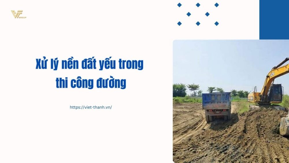 Xử lý nền đất yếu trong thi công đường