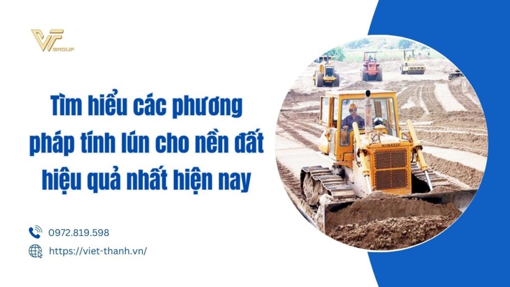 Tìm Hiểu Các Phương Pháp Tính Lún Cho Nền đất Hiệu Quả Nhất Hiện Nay
