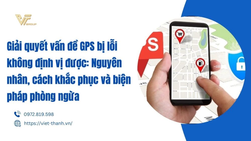 Giải Quyết Vấn đề Gps Bị Lỗi Không định Vị được Nguyên Nhân, Cách Khắc Phục Và Biện Pháp Phòng Ngừa
