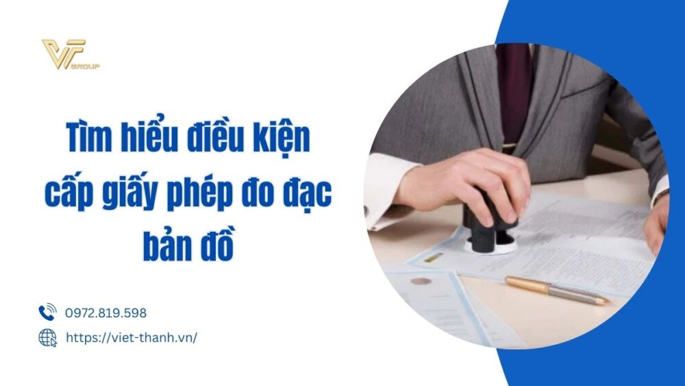 Tìm Hiểu điều Kiện Cấp Giấy Phép đo đạc Bản đồ