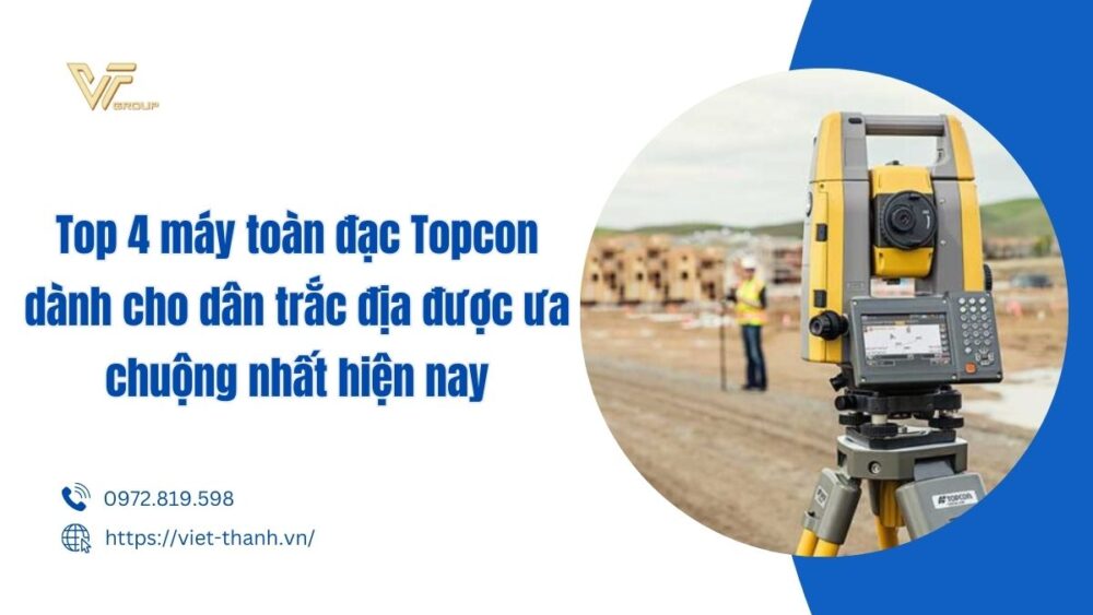 Top 4 Máy Toàn đạc Topcon Dành Cho Dân Trắc địa được ưa Chuộng Nhất Hiện Nay