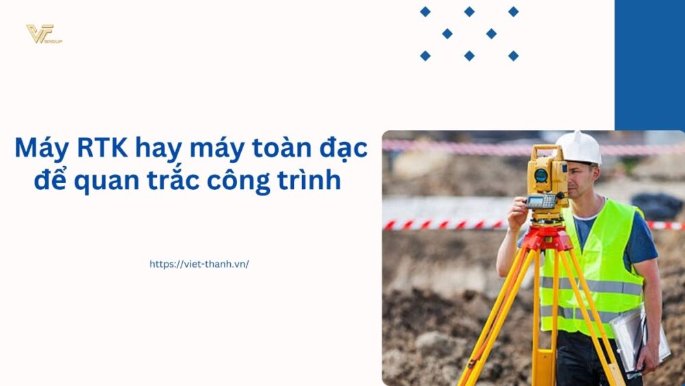 Máy RTK hay máy toàn đạc để quan trắc công trình