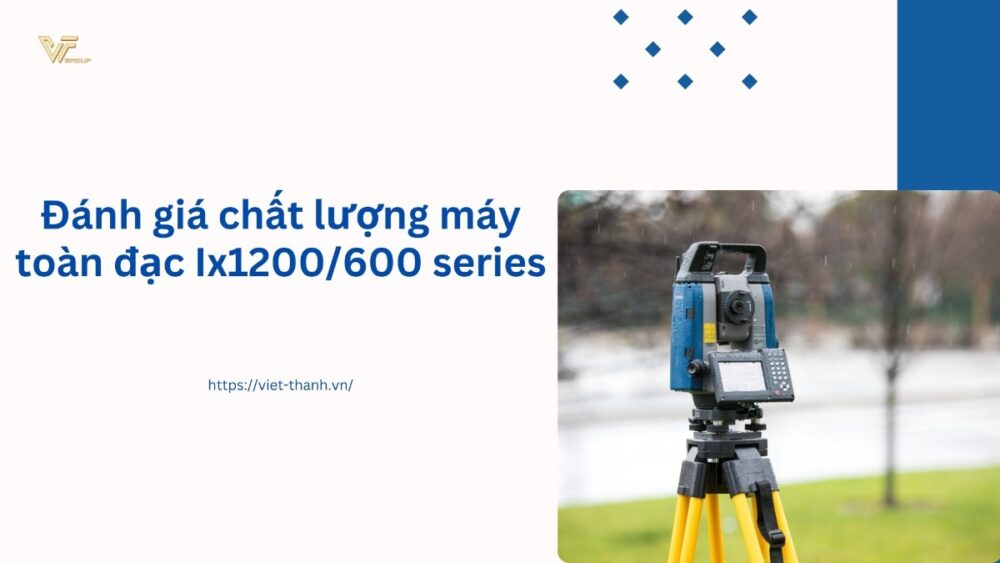 Đánh giá chất lượng máy toàn đạc Ix1200/600 series