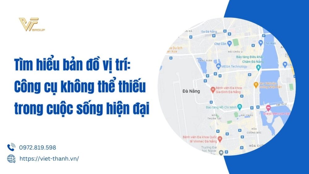 Tìm Hiểu Bản đồ Vị Trí Công Cụ Không Thể Thiếu Trong Cuộc Sống Hiện đại