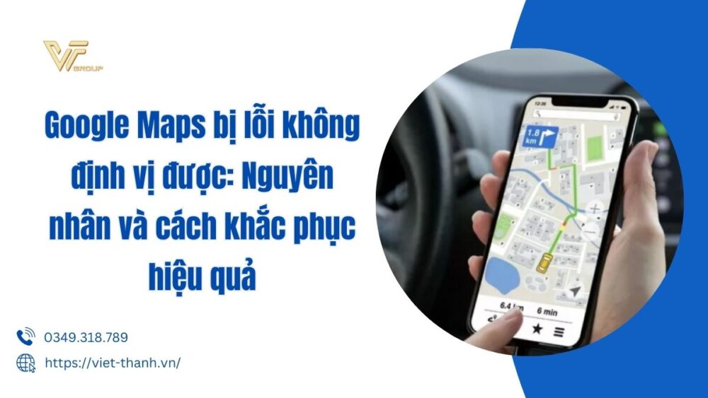Google Maps Bị Lỗi Không định Vị được Nguyên Nhân Và Cách Khắc Phục Hiệu Quả