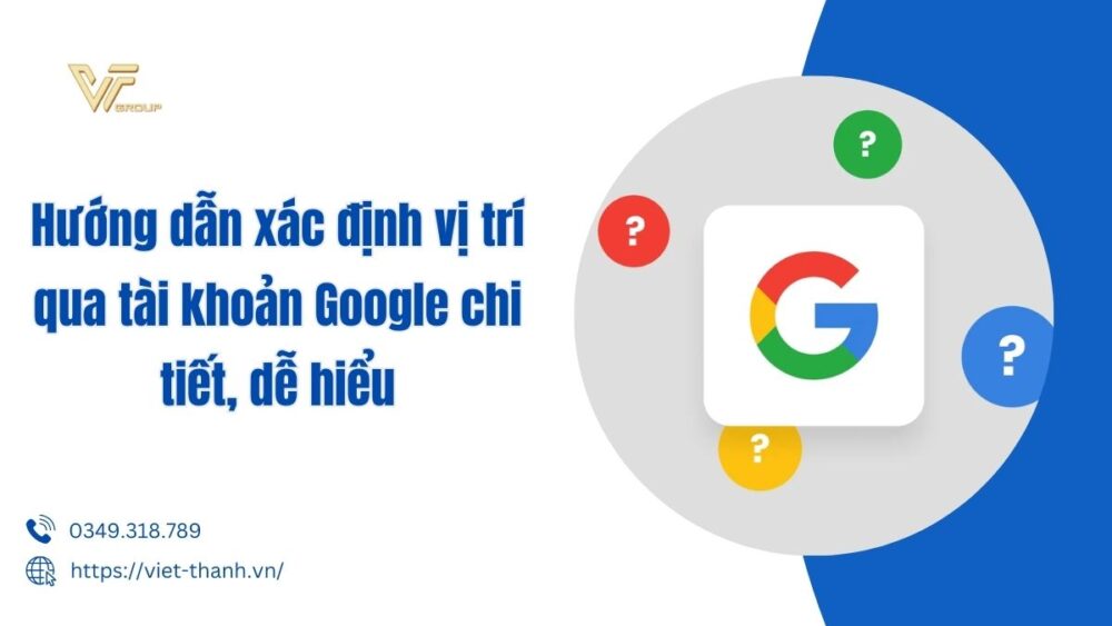 Hướng Dẫn Xác định Vị Trí Qua Tài Khoản Google Chi Tiết, Dễ Hiểu