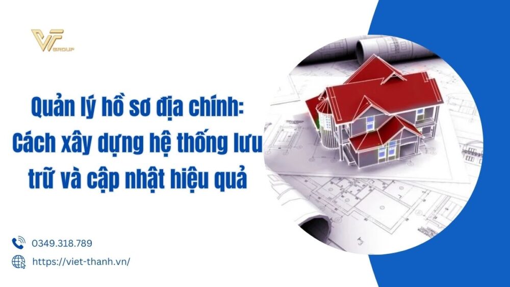Quản Lý Hồ Sơ địa Chính Cách Xây Dựng Hệ Thống Lưu Trữ Và Cập Nhật Hiệu Quả