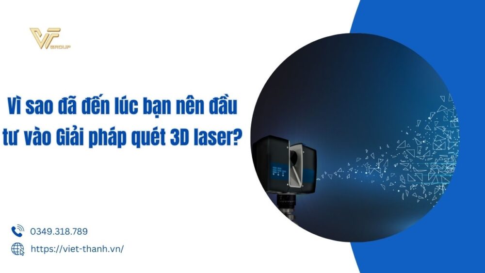 Vì sao đã đến lúc bạn nên đầu tư vào Giải pháp quét 3D laser