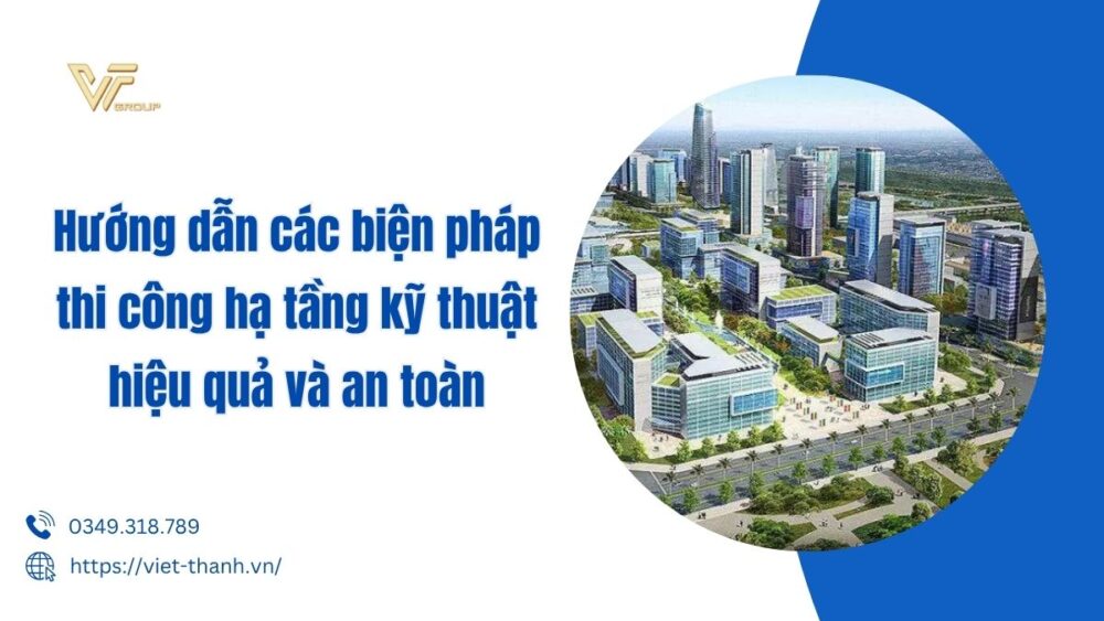 Hướng Dẫn Các Biện Pháp Thi Công Hạ Tầng Kỹ Thuật Hiệu Quả Và An Toàn